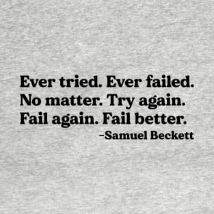 Ever Tried. Ever Failed. No Matter. Try Again. Fail Again. Fail Better - Samuel Beckett T-Shirt